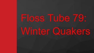 Floss Tube 79: Winter Quakers