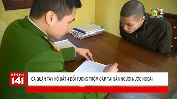 CA quận Tây Hồ bắt 4 đối tượng trộm cắp tài sản người nước ngoài | Nhật ký 141