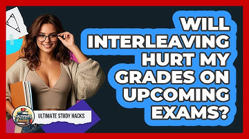 Will Interleaving Hurt My Grades On Upcoming Exams? - Ultimate Study Hacks