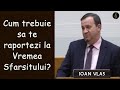 Ioan Vlas - Cum trebuie sa te raportezi la Vremea Sfarsitului? PREDICA 2021