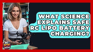 What Science Explains Safe RC LiPo Battery Charging? - RC Toy Central