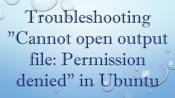 Troubleshooting "Cannot open output file: Permission denied" in Ubuntu