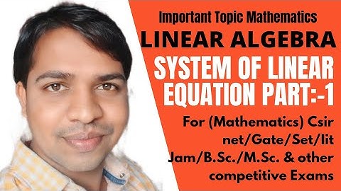 Linear Algebra:-System Of Linear Equation Part-1 For(Math)CsirNet/Gate/Iit jam/B.Sc/M.Sc/B.Tech(Er.)