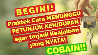 Praktek Cara Menunggu Petunjuk Kehidupan agar terjadi Keajaiban yang NYATA! DICOBA!!