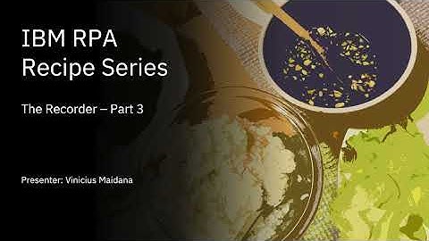 IBM RPA Recipes: The Recorder - Part 3