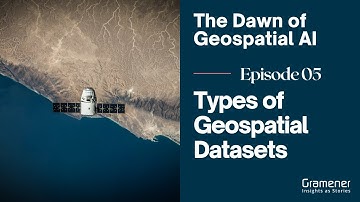 Dawn of the Geospatial AI | Episode 5 - Types of geospatial datasets