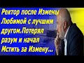 Ректор после Измены Любимой с лучшим другом. Потерял разум и начал Мстить за Измену...