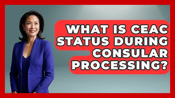 What Is CEAC Status During Consular Processing? - US Citizenship Immigration Guide