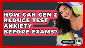 How Can Gen Z Reduce Test Anxiety Before Exams? - CBT for Gen Z