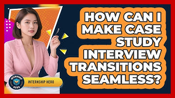 How Can I Make Case Study Interview Transitions Seamless? - Internship Hero