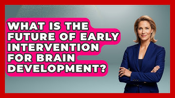 What Is The Future Of Early Intervention For Brain Development? - Brain Development Hub