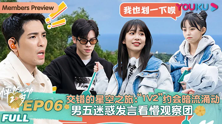 ENGSUB【怦然心动20岁】EP06 | 交错的星空之旅：“1V2”约会暗流涌动，男五迷惑发言看懵观察团 | 宁静/钟欣潼/杨芸晴Sunnee/李希侃/大左/萧敬腾 | 优酷 YOUKU - DayDayNews