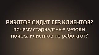 Риэлторы сидят без платежеспособных клиентов! Почему стандартные схемы поиска клиентов не работают?