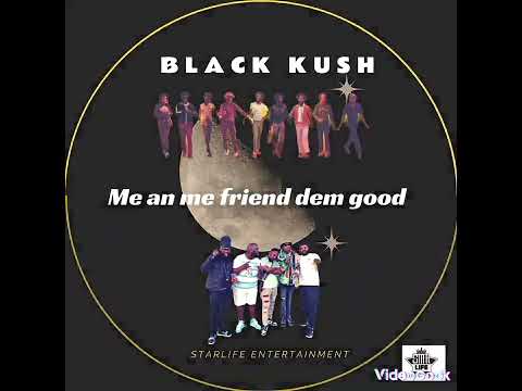 BLACK KUSH - ME AN ME FRIEND DEM GOOD - (AUDIO) - Starlife Entertainment