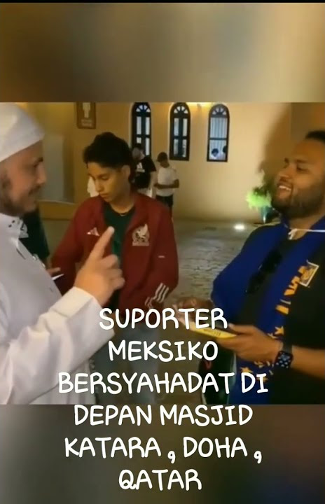 SUPORTER MEKSIKO MENGUCAPKAN SYAHADAT- PIALA DUNIA QATAR 2022