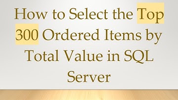 How to Select the Top 300 Ordered Items by Total Value in SQL Server