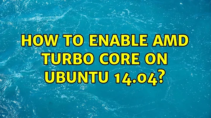 Ubuntu: How to enable AMD Turbo Core on Ubuntu 14.04? (2 Solutions!!)