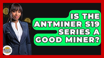 Is The Antminer S19 Series A Good Miner? - CryptoBasics360.com