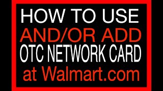 HOW TO USE OTC NETWORK CARD at WALMART checkout and\/or HOW TO ADD OTC NETWORK CARD Walmart account