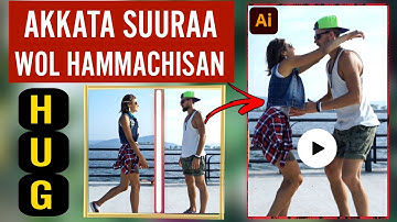 Akkata Suuraa Wal Hammachiisun Video Hojjetan |How to Make Hugging Ai Video