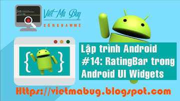 Lập trình android - Bài 14: "RatingBar trong Android UI Widgets"