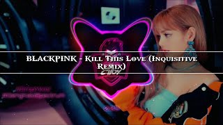 BLACKPINK - Kill This Love (Inquisitive Remix)