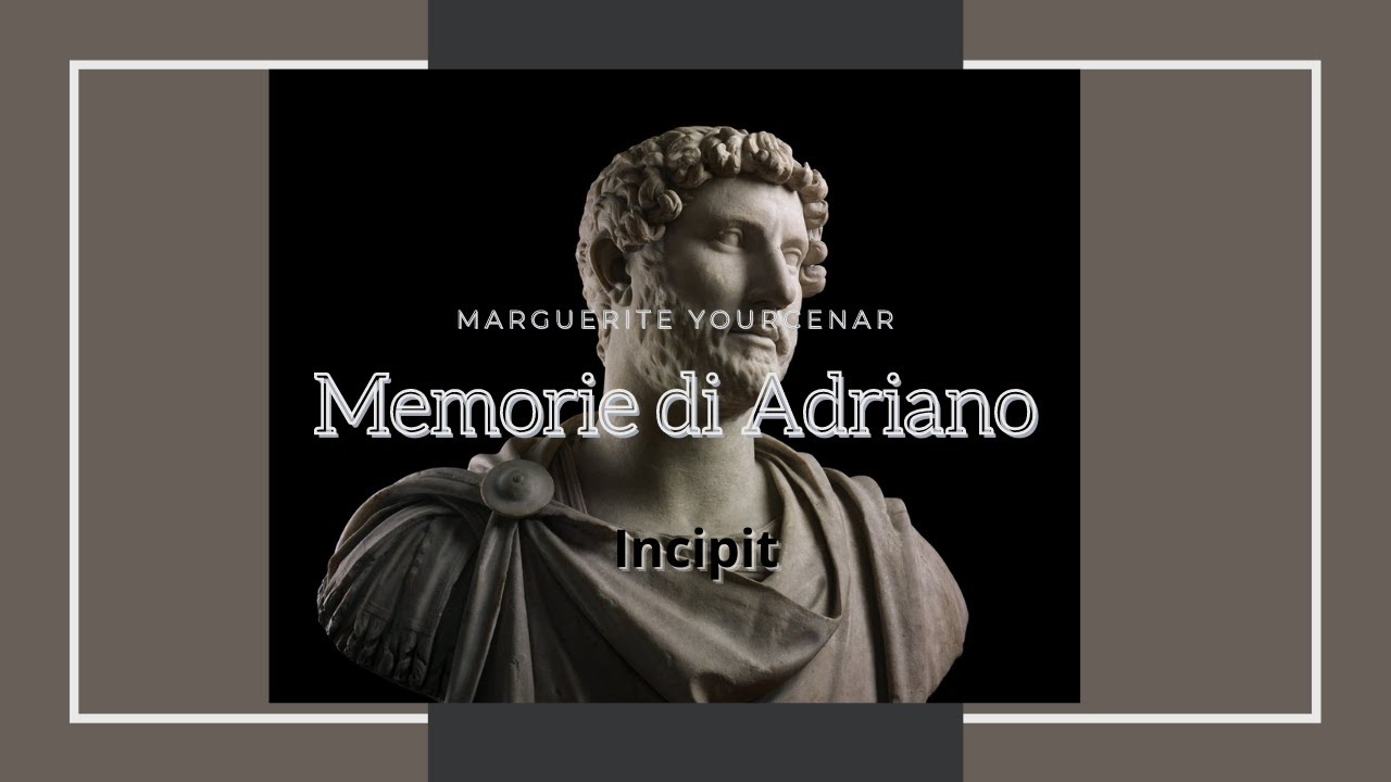 MEMORIE DI ADRIANO MARGUERITE YOURCENAR INCIPIT YouTube MEMORIE DI ADRIANO MARGUERITE YOURCENAR INCIPIT YouTube