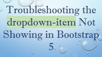 Troubleshooting the dropdown-item Not Showing in Bootstrap 5