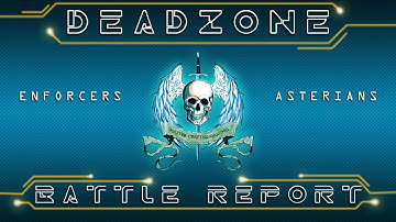 Deadzone 2.0 Battle Report! Enforcers vs Asterians