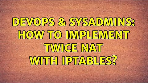 DevOps & SysAdmins: How to implement twice nat with iptables?