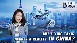 Tech Please: Are flying taxis nearly a reality in China?