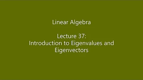 Linear Algebra - Lecture 37: Introduction to Eigenvalues and Eigenvectors