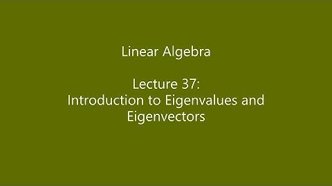 Linear Algebra - Lecture 37: Introduction to Eigenvalues and Eigenvectors
