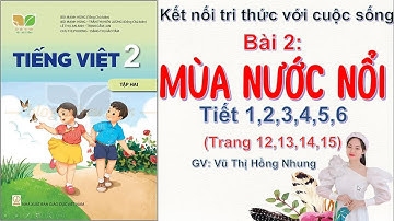Tiếng việt lớp 2- tập 2.Bài 2: Mùa Nước Nổi (tiết 1,2,3,4,5,6) - Kết nối tri thức với cuộc sống.