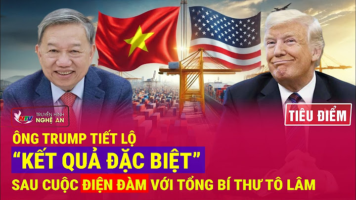 TIÊU ĐIỂM: Ông Trump tiết lộ “kết quả đặc biệt” sau cuộc điện đàm với Tổng Bí thư Tô Lâm