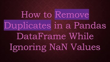 How to Remove Duplicates in a Pandas DataFrame While Ignoring NaN Values
