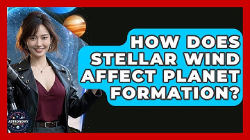 How Does Stellar Wind Affect Planet Formation? - Astronomy Made Simple