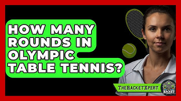 How Many Rounds In Olympic Table Tennis? - The Racket Xpert