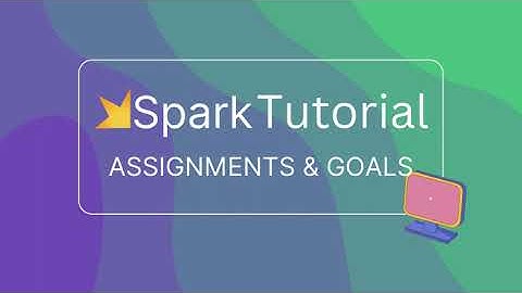 Spark Tutorial: Creating Assignments & Goals