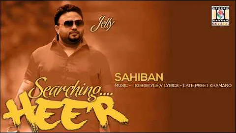 SAHIBAN [FULL SONG] -  JELLY - SEARCHING HEER