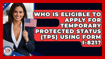 Who Is Eligible To Apply For Temporary Protected Status (TPS) Using Form I-821?
