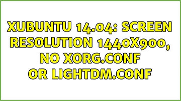 Ubuntu: Xubuntu 14.04: Screen Resolution 1440x900, no xorg.conf or lightdm.conf