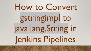 How to Convert gstringimpl to java.lang.String in Jenkins Pipelines
