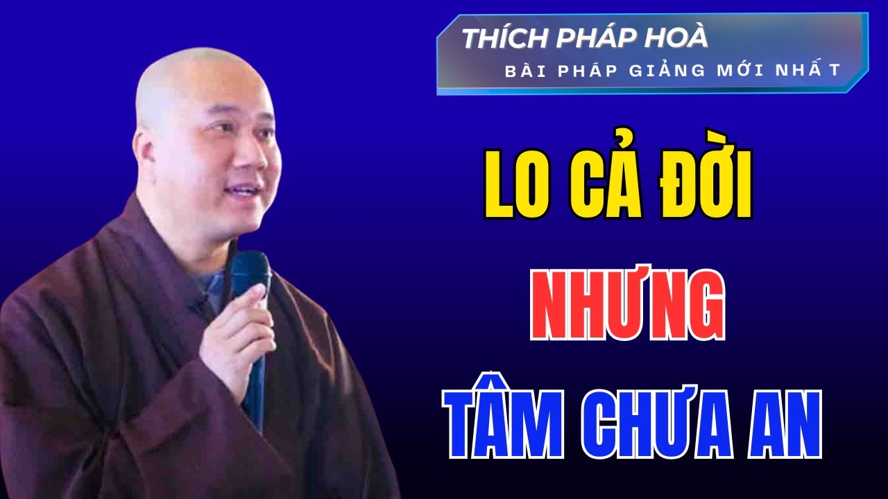 Tâm Không Cần Hết Lo, Chỉ Cần Không Bị Lo Dẫn – Thích Pháp Hòa Giảng Mới Nhất #thicphaphoa #moinhat