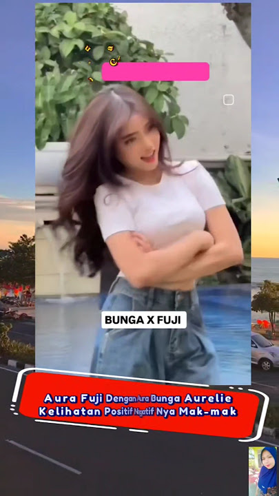 Aura Fuji Dengan Aura Bunga Aurelie Kelihatan Positif Negatif Nya Mak-mak