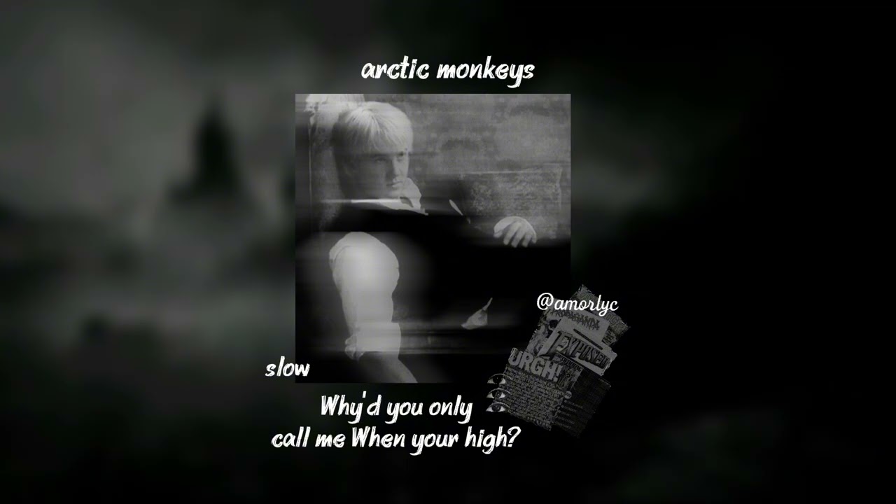 Arctic monkeys-Why'd you only call me When your high?(Slow version)