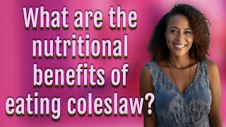 What are the nutritional benefits of eating coleslaw
