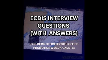 FOR DECK CADETS & DECK OFFICERS | SAMPLE ECDIS INTERVIEW QUESTIONS