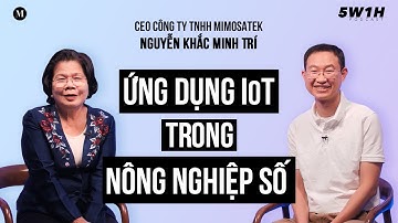 Ứng dụng kết nối Internet Vạn vật trong Nông Nghiệp| Nguyễn Khắc Minh Trí - CEO MimosaTEK| 5W1H Ep16