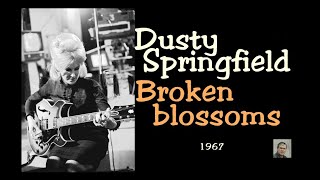 Broken blossoms -- Dusty Springfield